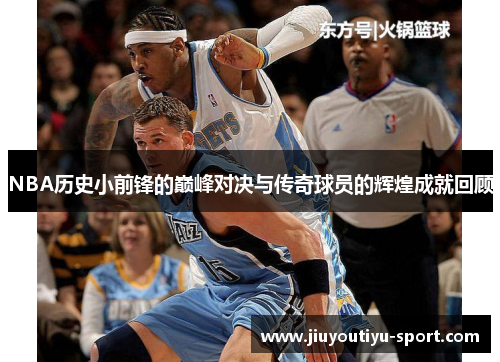 NBA历史小前锋的巅峰对决与传奇球员的辉煌成就回顾