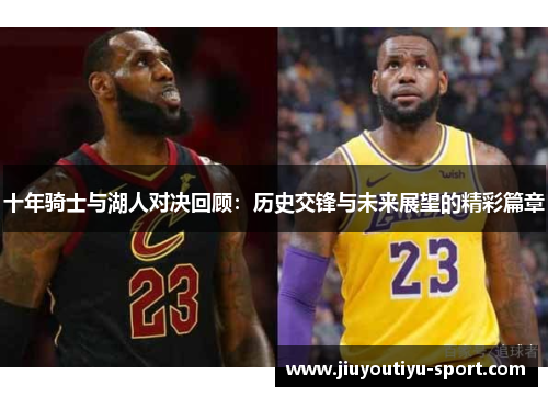 十年骑士与湖人对决回顾：历史交锋与未来展望的精彩篇章