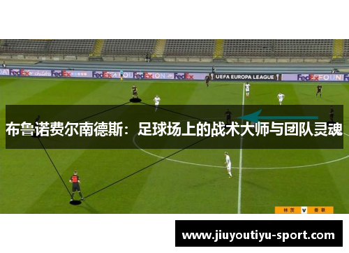 布鲁诺费尔南德斯：足球场上的战术大师与团队灵魂