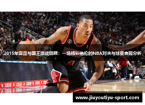 2015年雷霆与国王激战回顾：一场精彩绝伦的NBA对决与球星表现分析